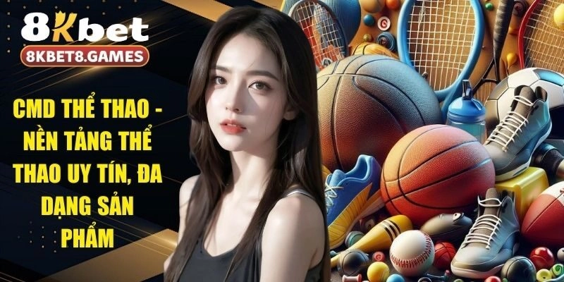 CMD Thể Thao - Nền Tảng Thể Thao Uy Tín, Đa Dạng Sản Phẩm