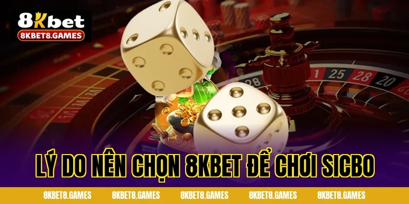 Lý do nên chọn 8KBET để chơi Sicbo